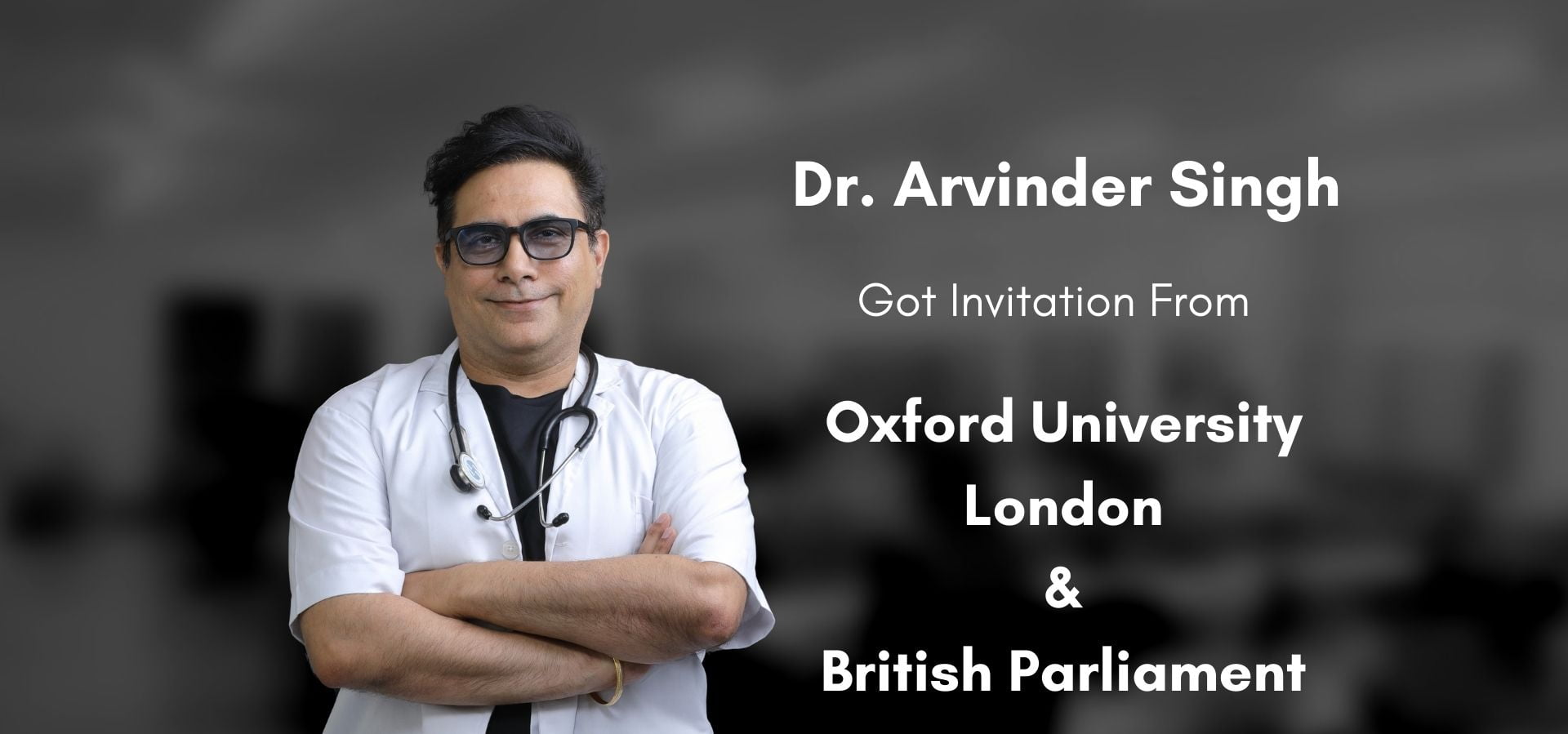 Dr Arvinder Singh Receives Invitation From Oxford University, London and British Parliament