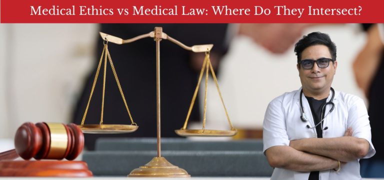 Medical Ethics vs Medical Law – Understanding their intersection in healthcare decision-making