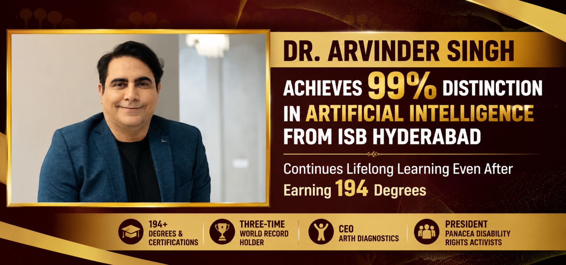 Dr. Arvinder Singh Achieves 99% Distinction in Artificial Intelligence from ISB Hyderabad, highlighting his lifelong learning journey with 194 degrees, CEO of Arth Diagnostics, President of Panacea Disability Rights Activists, and three-time World Record Holder.